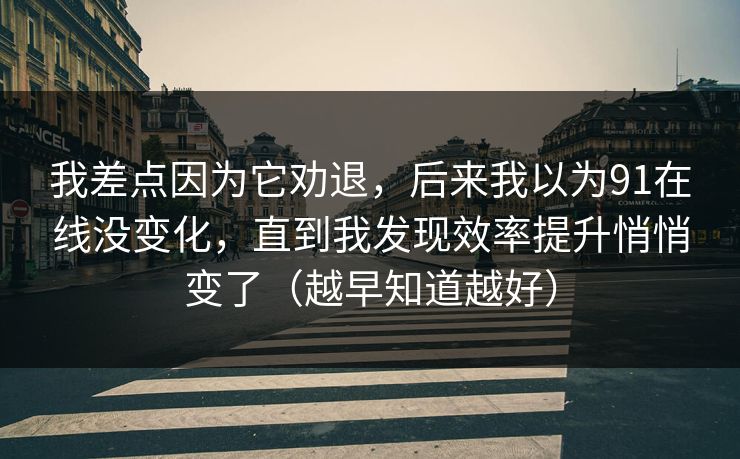 我差点因为它劝退，后来我以为91在线没变化，直到我发现效率提升悄悄变了（越早知道越好）